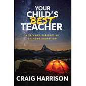 Your Child’s Best Teacher: A Father’s Perspective on Home Education