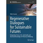 Regenerative Dialogues for Sustainable Futures: Integrating Science, Arts, Spirituality and Ancestral Knowledge for Planetary Wellbeing