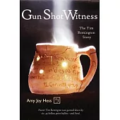 Gun Shot Witness: The Tim Remington Story