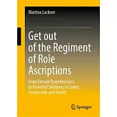 Get Out of the Regiment of Role Ascriptions: From Female Powerlessness to Powerful Solutions in Career, Partnership and Family