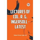 Lectures Of Col. R. G. Ingersoll - Latest