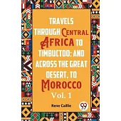 Travels Through Central Africa To Timbuctoo; And Across The Great Desert, To Morocco Vol. 1