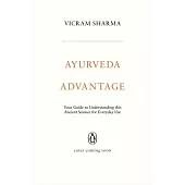 Ayurveda Advantage: Your Guide to Understanding This Ancient Science for Everyday Use