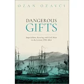 Dangerous Gifts: Imperialism, Security, and Civil Wars in the Levant, 1798-1864