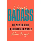 Likeable Badass: The New Science of Successful Women