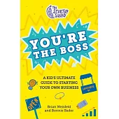 The Startup Squad: You’re the Boss!: A Kid’s Ultimate Guide to Starting Your Own Business
