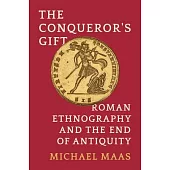 The Conqueror’s Gift: Roman Ethnography and the End of Antiquity