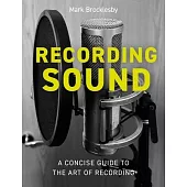 Recording Sound: A Concise Guide to the Art of Recording