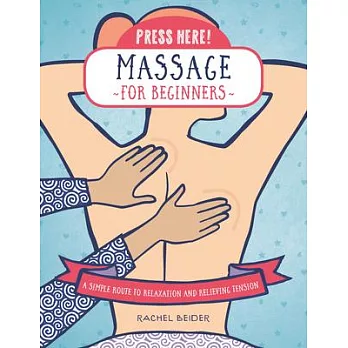 Press Here! Massage for Beginners: A Simple Route to Relaxation and Relieving Tension