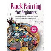 Rock Painting for Beginners: A Complete Guide to Techniques and Supplies with 50 Designs to Inspire You