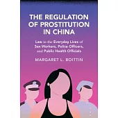The Regulation of Prostitution in China: Law in the Everyday Lives of Sex Workers, Police Officers, and Public Health Officials