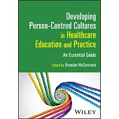 Developing Person-Centred Cultures in Healthcare Education and Practice: An Essential Guide
