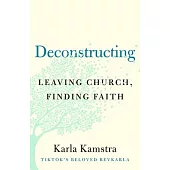 Deconstructing: Leaving Church, Finding Faith