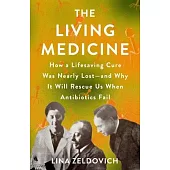 The Living Medicine: How a Miraculous Healing Therapy Was Nearly Lost--And Why It Will Save Humanity When Antibiotics Fail