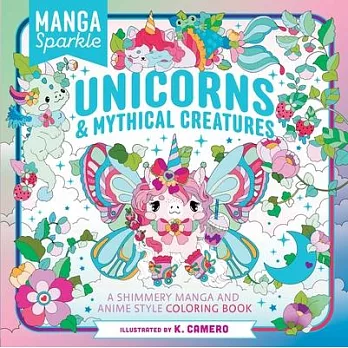 Manga Sparkle: Unicorns & Mythical Creatures: A Shimmery Manga and Anime Style Coloring Book