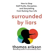 Surrounded by Liars: How to Stop Half-Truths, Deception, and Storytelling from Ruining Your Life