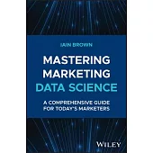 Mastering Marketing Data Science: A Comprehensive Guide for Today’s Marketers