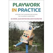 Playwork in Practice: Applying the Playwork Lens Across the Children’s Workforce