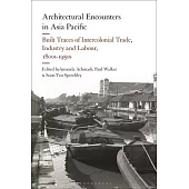 Architectural Encounters in Asia Pacific: Built Traces of Intercolonial Trade, Industry and Labour, 1800s-1950s