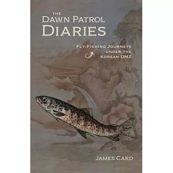 The Dawn Patrol Diaries: Fly-Fishing Journeys Under the Korean DMZ