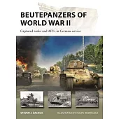 Beutepanzers of World War II: Captured Tanks and Afvs in German Service