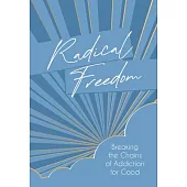 Radical Freedom: Breaking the Chains of Addiction for Good