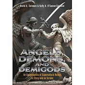 Angels, Demons, and Demigods: An Encyclopedia of Supernatural Beings in Story and on Screen