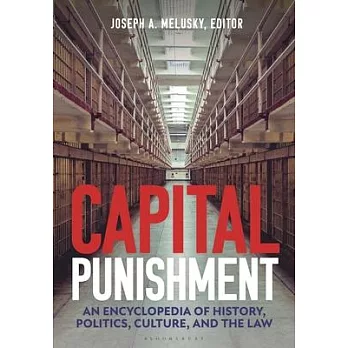 Capital Punishment: An Encyclopedia of History, Politics, Culture, and the Law