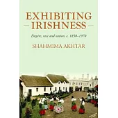 Exhibiting Irishness: Empire, Race and Nation, C. 1850-1970