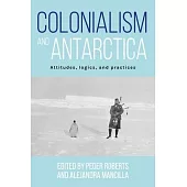Colonialism and Antarctica: Attitudes, Logics, and Practices