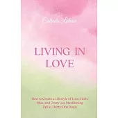 Living in Love: How to Create a Lifestyle of Love, Faith, Bliss, and Crazy-Ass Manifesting (All in Thirty-One Days)