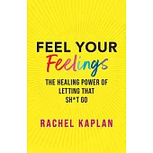 Feel Your Feelings: The Healing Power of Letting That Sh*t Go