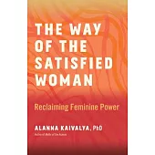 The Way of the Satisfied Woman: A Handbook for Reclaiming Feminine Power Throughout Your Life