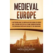 Medieval Europe: A Captivating Guide to European History during the Middle Ages, Starting with the Fall of Rome through Byzantium, the