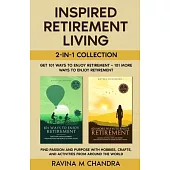 Inspired Retirement Living 2-in-1 Collection Get 101 Ways to Enjoy Retirement + 101 More Ways to Enjoy Retirement - Find Passion and Purpose with Hobb