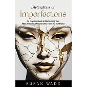 Distinctions of Imperfections: An Essential Guide to Discovering Your Most Healthy, Beautiful & Natural Skin, From The Inside Out