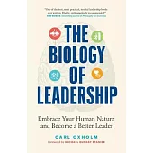 The Biology of Leadership: Embrace Your Human Nature and Become a Better Leader