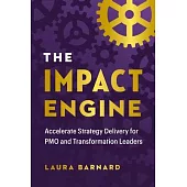The Impact Engine: How Pmo, Transformation, and Strategy Leaders Accelerate Business Results
