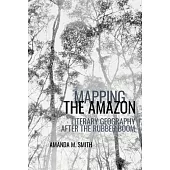 Mapping the Amazon: Literary Geography After the Rubber Boom