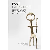 Past Imperfect: Time and African Decolonization, 1945-1960