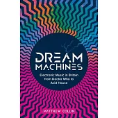 Dream Machines: British Electronic Music from Doctor Who to Acid House