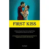 First Kiss: A Modern Romantic Story Set In A Small Village, Including Intimate Moments Of Affection (A Comprehensive And Detailed