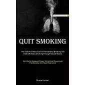 Quit Smoking: The Definitive Resource For Permanently Breaking The Habit Of Heavy Smoking Through Natural Means (Get Rid Of Smoking