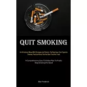Quit Smoking: An All Inclusive Manual With Strategies And Pointers: The Road Away From Cigarette Smoking: Practical Advice That Has