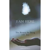 I Am Here: The Reason for Being with You