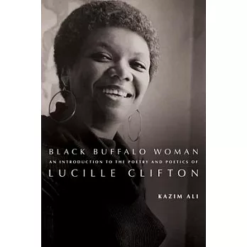 Black Buffalo Woman: An Introduction to the Poetry & Poetics of Lucille Clifton