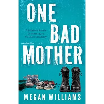 One Bad Mother: A Woman’s Search for Meaning in Motherhood and the Philadelphia Police Academy