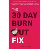 The 30-Day Burnout Fix: End Exhaustion, Break the Stress Cycle, and Reclaim Control Through Mindset Shifts, Behavioral Change, and Emotional M