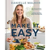 Danielle Walker’s Make It Easy: A Meal Prep and Menu Planning Guide for Stress-Free Cooking [A Cookbook]