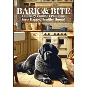 Bark + Bite: Culinary Canine Creations for a Happy, Healthy Hound